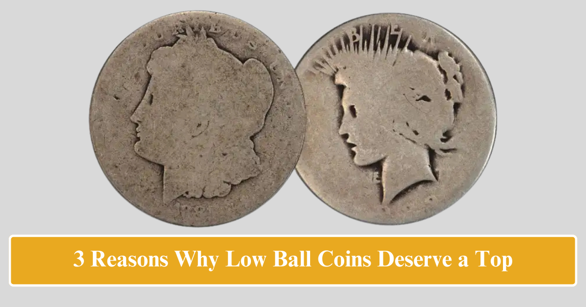 3 Reasons Why Low Ball Coins Deserve a Top