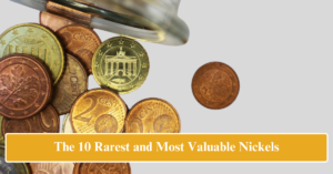 The 10 Rarest and Most Valuable Nickels