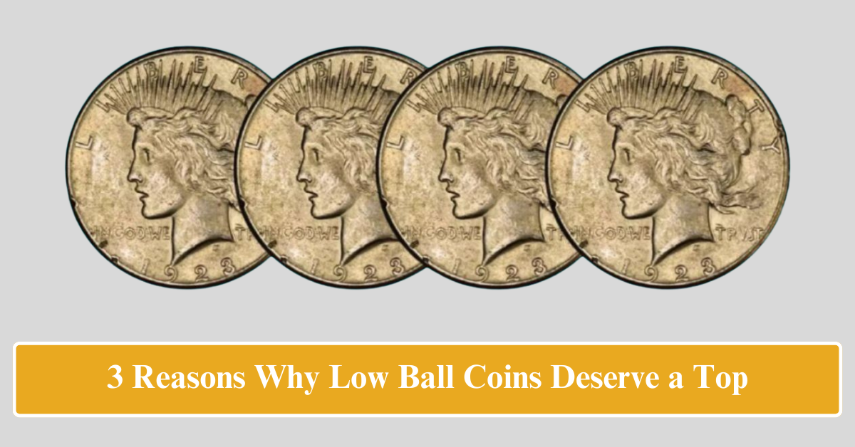 3 Reasons Why Low Ball Coins Deserve a Top