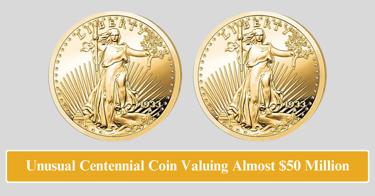 Unusual Centennial Coin Valuing Almost $50 Million